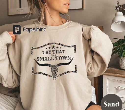 Try That In A Small Town Sweatshirt And Hoodie, Western Shirt, Country Girl Sweatshirt, Leopard and Cowhide Shirt,Original Design 2023 Shirt