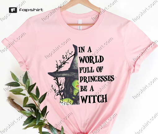 In A World Full Of Princesses Be A Witch Shirt, Funny Halloween Shirt, Witches Wicca Shirt, Funny Halloween Party Tee