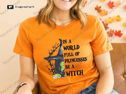 In A World Full Of Princesses Be A Witch Shirt, Funny Halloween Shirt, Witches Wicca Shirt, Funny Halloween Party Tee