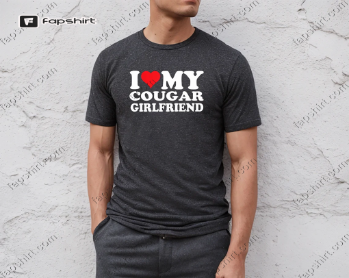 I Love My Cougar Girlfriend T-shirt, I Love My Cougar Shirt, I Love My Girlfriend Shirt, Hilarious Shirt, Funny Mens Shirts With Sayings