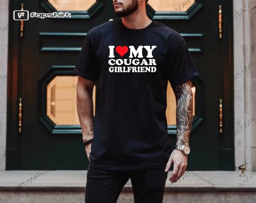 I Love My Cougar Girlfriend T-shirt, I Love My Cougar Shirt, I Love My Girlfriend Shirt, Hilarious Shirt, Funny Mens Shirts With Sayings