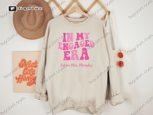 In My Engaged Era Sweatshirt, Custom Bride Shirt, Future Mrs Shirt, Engagement Gift For Her, Bridal Shower Gift, Bachelorete Shirt