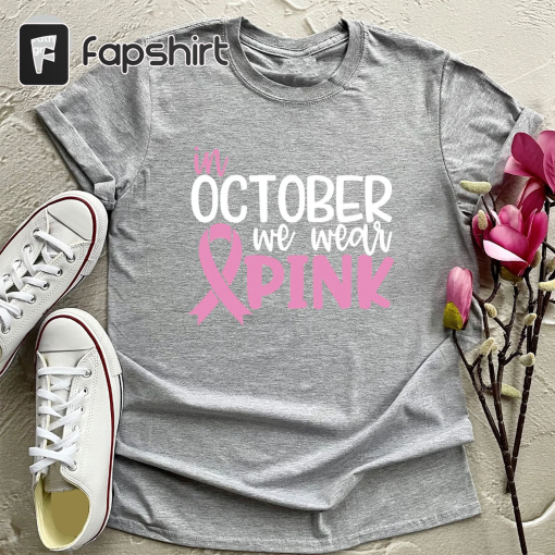 Breast Cancer Shirt, Cancer Shirt, Cancer Support Shirt, Breast Cancer Month, Cancer Awareness Shirt, In October We Wear Pink, October Shirt