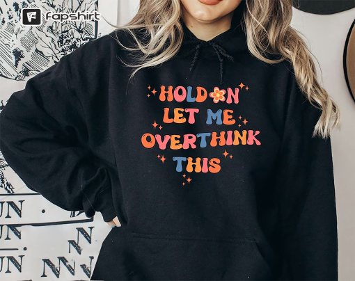 Hold On Let Me Overthink This Sweatshirt | Overthinker Sweatshirt | Anxiety Sweatshirt | Introvert Gifts