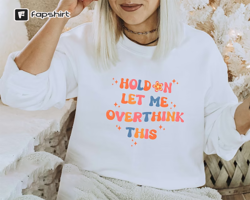 Hold On Let Me Overthink This Sweatshirt | Overthinker Sweatshirt | Anxiety Sweatshirt | Introvert Gifts