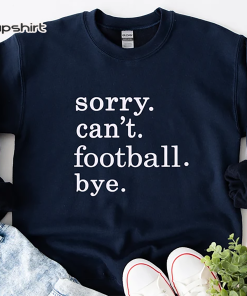 Football Shirt Women, Sorry Can’t Football Bye…