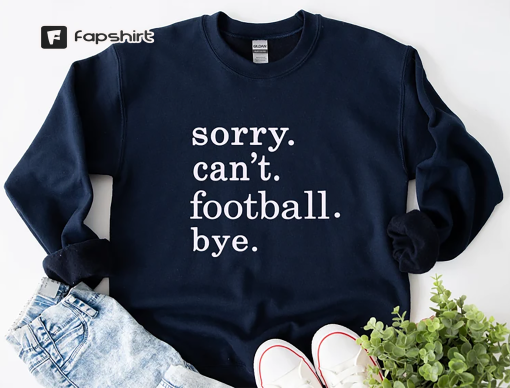 Football Shirt Women, Sorry Can’t Football Bye Sweatshirt, Football Mom Shirt, Football Gameday Shirt, Football Season Sweatshirt, Game Day