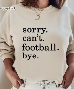 Football Shirt Women, Sorry Can’t Football Bye…