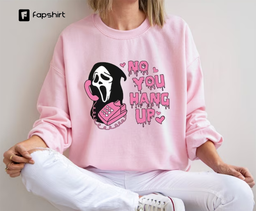 No You Hang Up Sweatshirt,Halloween Sweatshirt,Halloween Gift,Ghostface Valentine Shirt,Funny Valentine Shirt,Funny Ghostface Sweatshirt