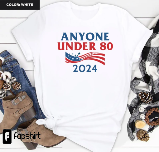 Anyone Under 80 2024 Shirt, Anyone Under t-shirt, Anyone Under 80 2024 tee, Anyone Under 80-2024 shirt, Anyone Under 80 2024 Gift T-Shirt