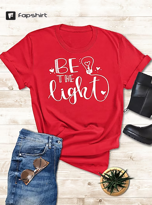 Be The Light T-Shirt, Teacher Shirt, Inspirational Teacher Shirts, Bible Verse Shirt, Church Shirt, Motivational Shirt, New Teacher Shirt