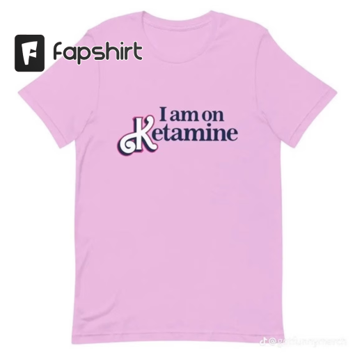 I Am On Ketamine – Funny Barb Inspired Design T-Shirts, Long-Sleeve, Hoodies or Sweatshirts – Many Colors Available