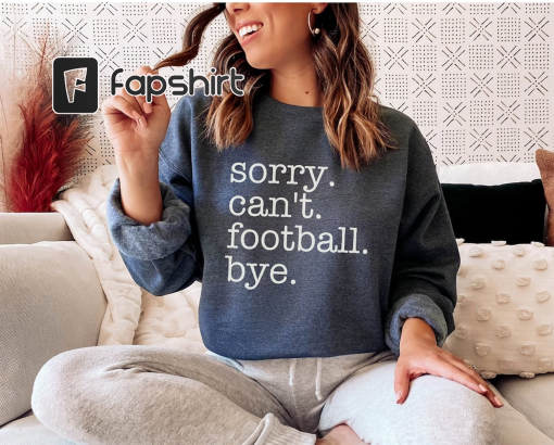 Football Season Sweatshirt, Sorry Can’t Football Bye Shirt, Funny Football Shirt, Football Mom Sweatshirt, Football Lover Shirt Gift