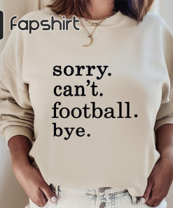 Football Shirt Women, Sorry Can’t Football Bye…