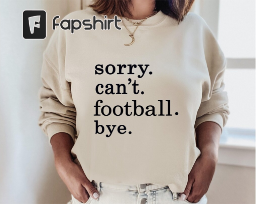 Football Shirt Women, Sorry Can’t Football Bye Sweatshirt, Football Mom Shirt, Football Gameday Shirt, Football Season Sweatshirt, Game Day