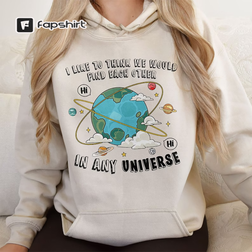 I Like To Think We Would Find Each Other In Any Universe Shirt, Hi Hi Leaves T Shirt