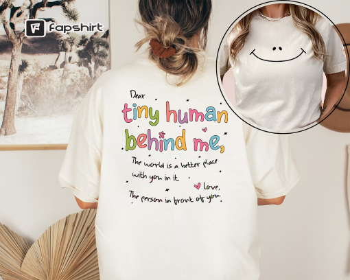 Dear Tiny Humans Behind Me T-Shirt, World Better with You Shirt, Inspirational Positive Teacher Appreciation Gift, Aesthetic Back School Tee