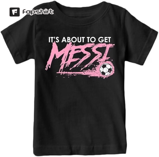 Inter Miami Shirt, Messi shirt, Its About To Get Messi Miami T-shirt , Messi 10, Messi Inter Miami T-Shirt, Messi Jersey For Kids Men Adult