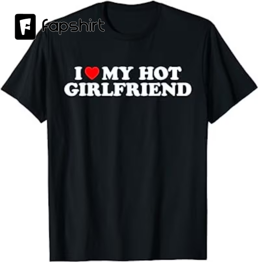 I Love My Hot Girlfriend GF I Heart My Hot Girlfriend Black T-Shirt