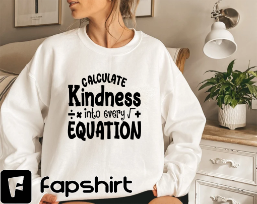 Calculate Kindness Into Every Equation Shirt, Math Teacher Shirt, Back To School Shirt, Math Teacher Tee, Teacher Appreciation