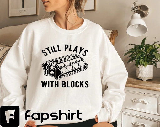 Still Plays With Blocks Shirt, Work Bench Shirts, Mechanics Shirts, Dad Shirt, Father’s Day Gift, Handyman Gifts, Car Lover Shirts