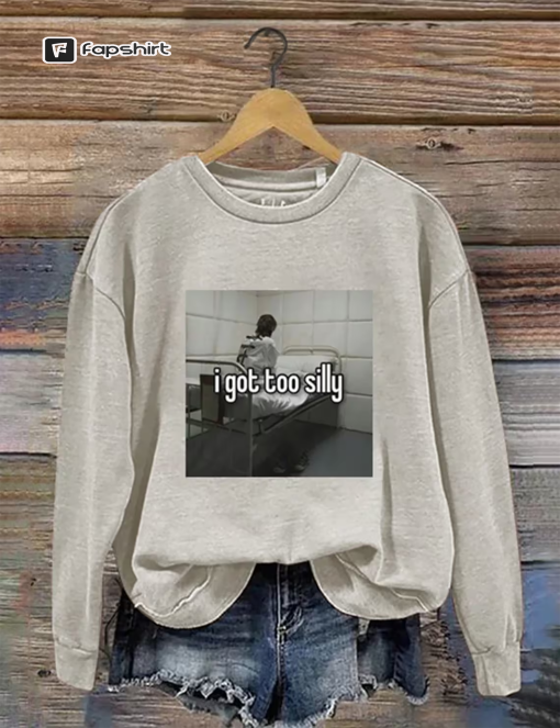 I Got Too Silly Shirt Sweatshirt, T-Shirt, V-Neck, Hoodie, Gift Shirt 2023 on Birthday, Halloween, Christmas, Anniversary