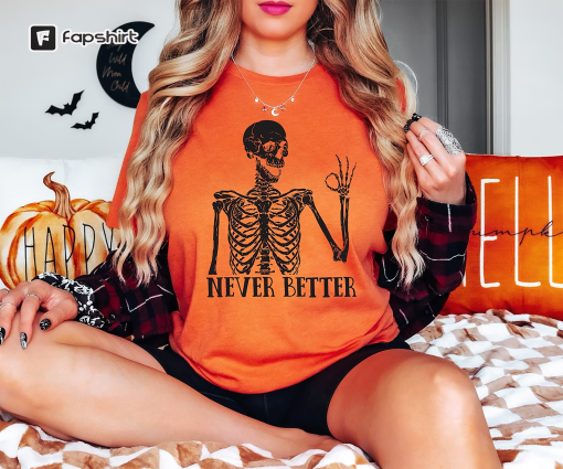 Funny Halloween Skeleton Shirt, Never Better Shirt, Funny Dead Inside Sarcastic Skeleton Shirt, Halloween Skeleton Shirt, Halloween Gifts