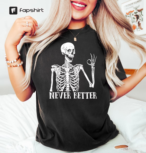 Funny Halloween Skeleton Shirt, Never Better Shirt, Funny Dead Inside Sarcastic Skeleton Shirt, Halloween Skeleton Shirt, Halloween Gifts