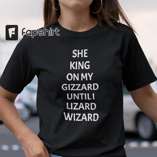 She King On My Gizzard Until I Lizard Wizard Shirt, Sweatshirt, Hoodie