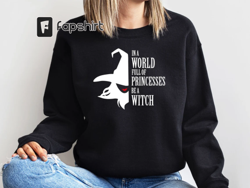 In a World Full of Princesses Be A Witch Sweatshirt, Halloween Sweatshirt, Halloween Witches Shirts for Women, Halloween Hoodies