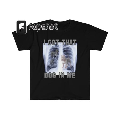 I Got That Dog In Me | Xray Shirt | Funny Meme | Dog Xray | Ironic Shirt | Unisex Tee