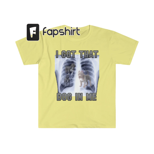 I Got That Dog In Me | Xray Shirt | Funny Meme | Dog Xray | Ironic Shirt | Unisex Tee