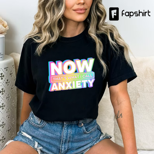 Now That’s What I Call Anxiety T-Shirt, Anxiety Awareness Shirt, Funny Anxiety Shirt, Mental Health Shirt, Sarcastic Shirt