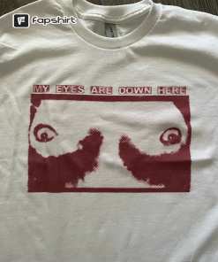 My Eyes Are Down Here white t-shirt…