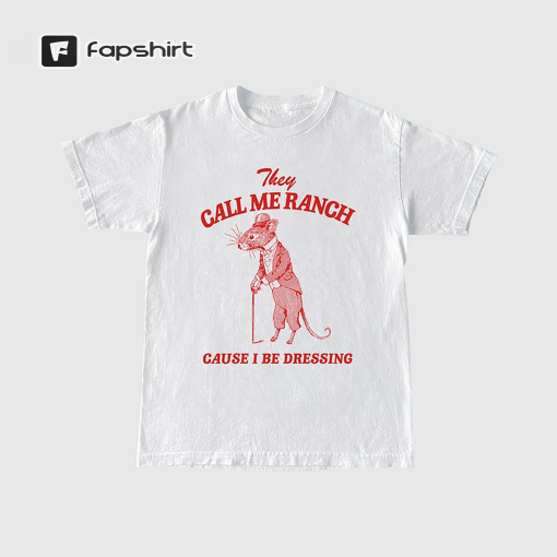 They Call Me Ranch, Cause I Be Dressing, Vintage Drawing T Shirt, Meme T Shirt, Sarcastic T Shirt, Unisex Tee