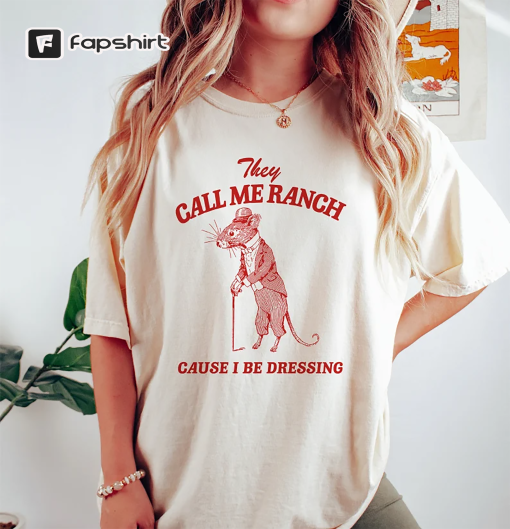 They Call Me Ranch, Cause I Be Dressing, Vintage Drawing T Shirt, Meme T Shirt, Sarcastic T Shirt, Unisex Tee