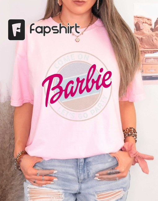 Come On Barbe Let’s Go Party, Party Girls Shirt, Come On Barb vinatge 80’s Shirt, Birthday Party Tee Gifts, Trending Movies Shirt