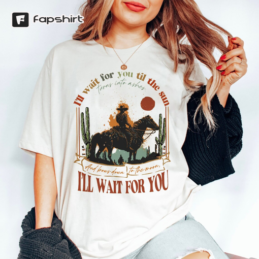 Tyler Childers Shirt Lyrics, Tyler Childers Gift, In Your Love Shirt, I Will Wait For You T-shirt, Country Music Shirt, Western Cowboy Shirt