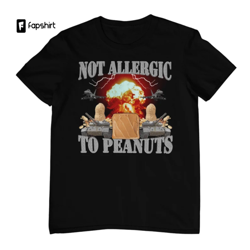 Not Allergic To Peanuts – Peanut Butter Shirt – Meme Shirts – Funny Meme T-Shirt – Cursed Shirt – Weird Shirts