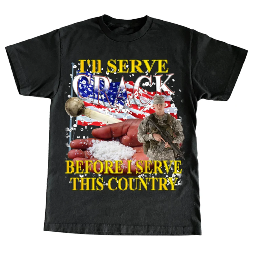 I’ll Serve Crack Before I Serve This Country Tee -funny shirt,funny tee,graphic tees,graphic sweatshirt,sarcastic tshirt,meme shirt,gag gift