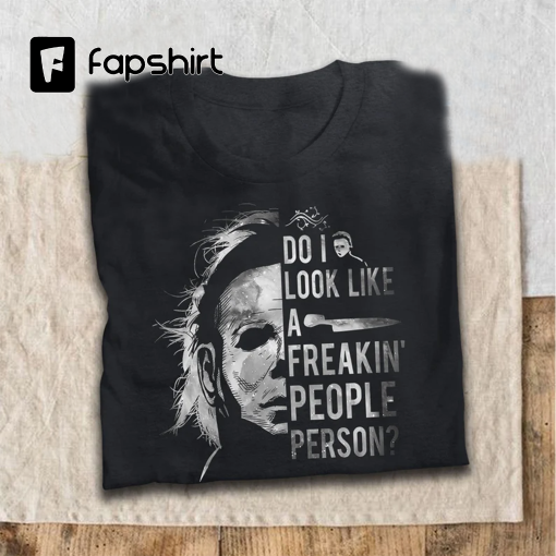 Do I Look Like A Freakin’ People Person Funny T Shirt Michael Lovers Myers Fan Horror Halloween T Shirt