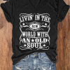 Living in a New World with an Old Soul shirt. It’s a Damn Shame THE RICH MEN North of Richland shirt. Unisex Heavy Cotton Tee.