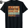 It’s Weird Being The Same Age as Old People Shirt, Mother’s Day Gift, Funny Shirt for Women, Mom Shirt, Wife Shirt, Funny Grandma Shirt