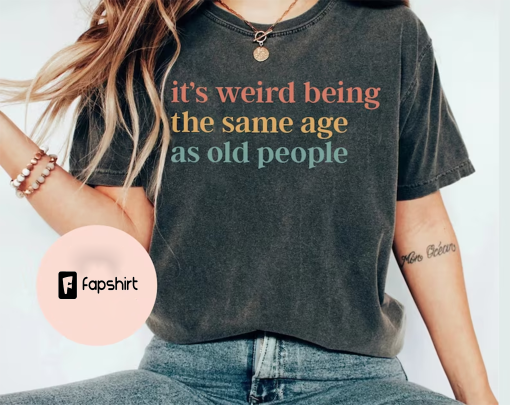 It’s Weird Being The Same Age as Old People Shirt, Mother’s Day Gift, Funny Shirt for Women, Mom Shirt, Wife Shirt, Funny Grandma Shirt