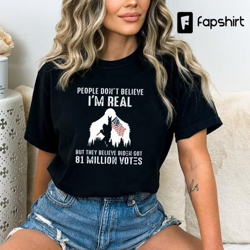 People Don’t Believe I’m Real,Big Foot Shirt,Politics Shirt,American Flag Shirt,Funny Biden Shirt,Pro Trump Shirt,Republican Shirt, USA Flag