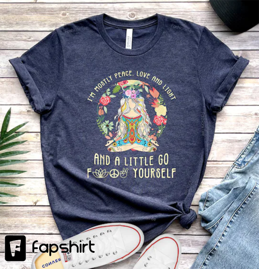 I’m Mostly Peace Love And Light And A Little Go, Meditation Tshirt