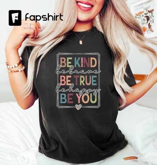 Be Kind Shirt, Be Kind Be Brave Be True Be Happy Be You Shirt, Kindness Shirt, Motivational Shirt, Inspirational Shirt, Teacher Shirt