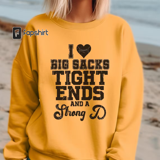 I love Big Sacks Tight Ends and a Strong D Shirt for Game Day Shirt Football Shirt Football Season Shirt Funny Football Girlfriend Shirt