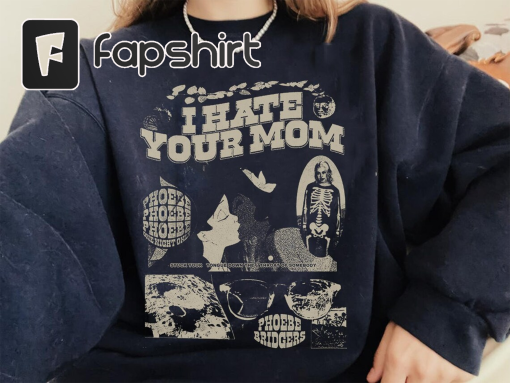 Moonsong I hate your mom Phoebe shirt, Phoebe Bridgers shirt