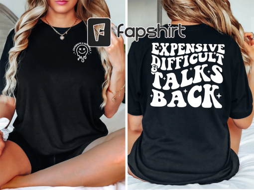 Expensive Difficult And Talks Back Shirt, Funny Quote Shirt, Funny Shirt, Sarcastic Shirt, Funny Mom Shirt, Expensive And Difficult Tee